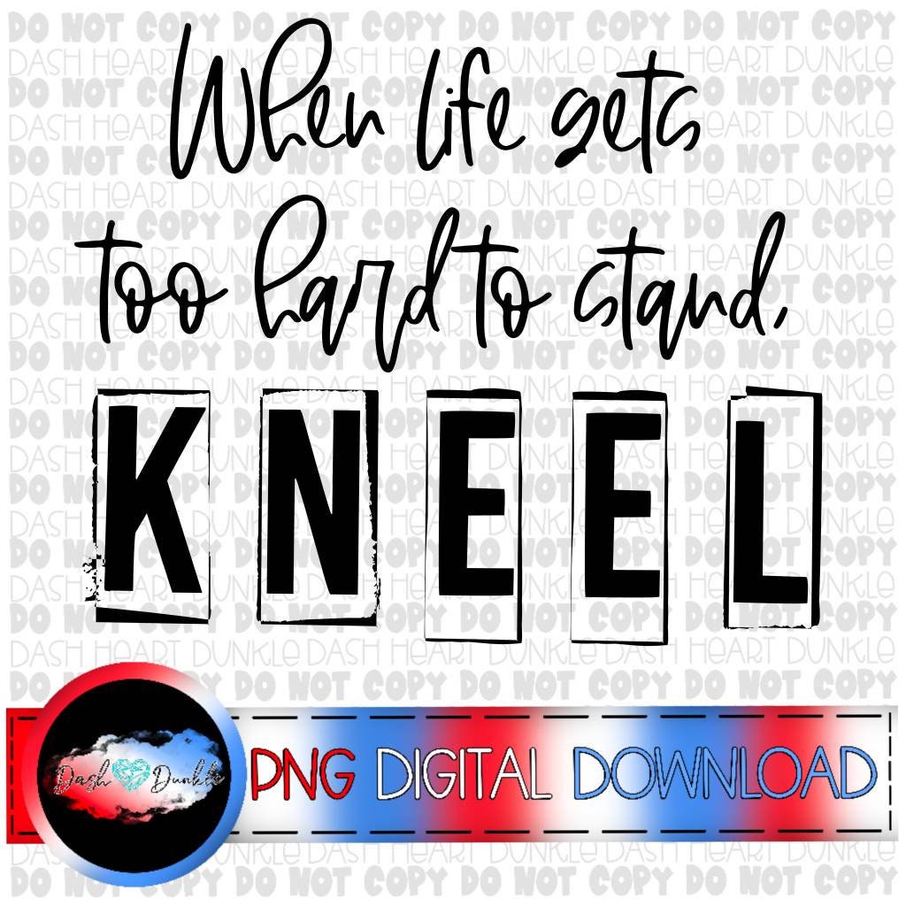 When Life Gets Too Hard To Stand, Kneel PNG | Positive Digital Download | Christian  PNG